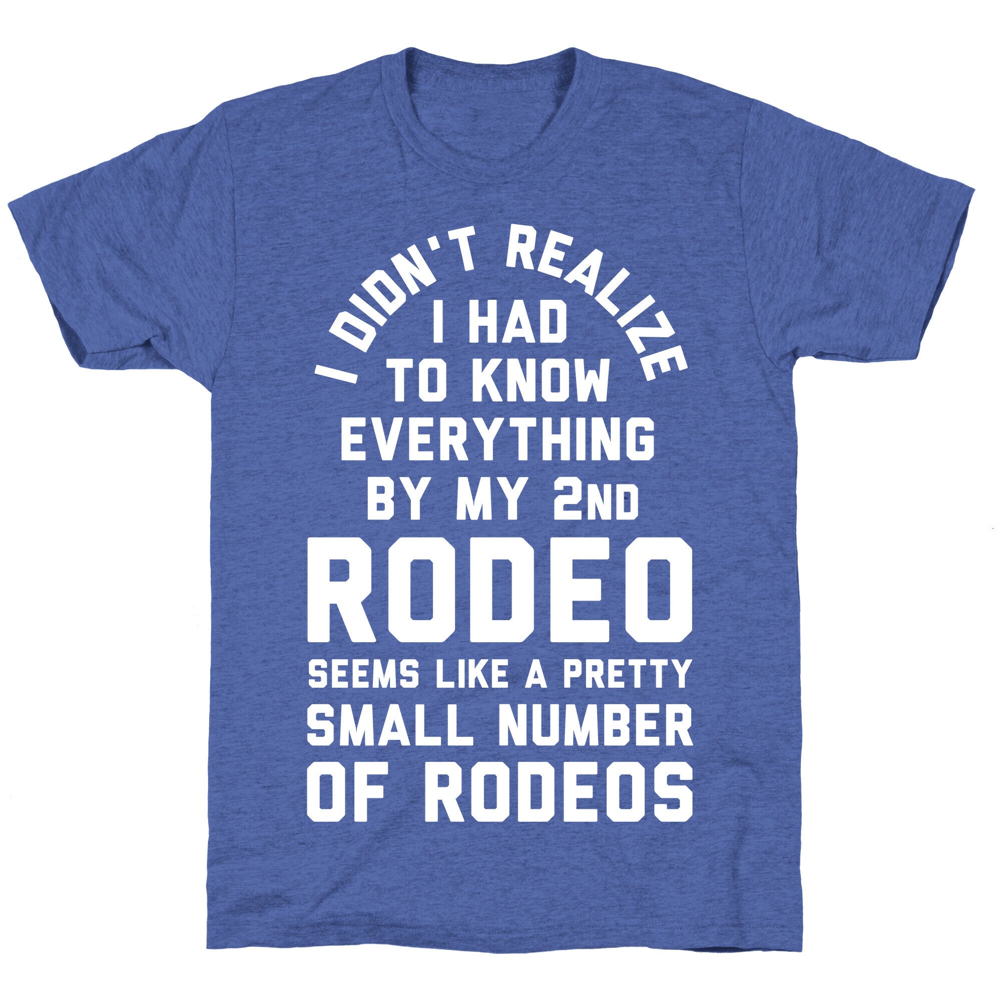 I Didn't Realize I Had to Know Everything By My Second Rodeo Unisex Triblend Tee